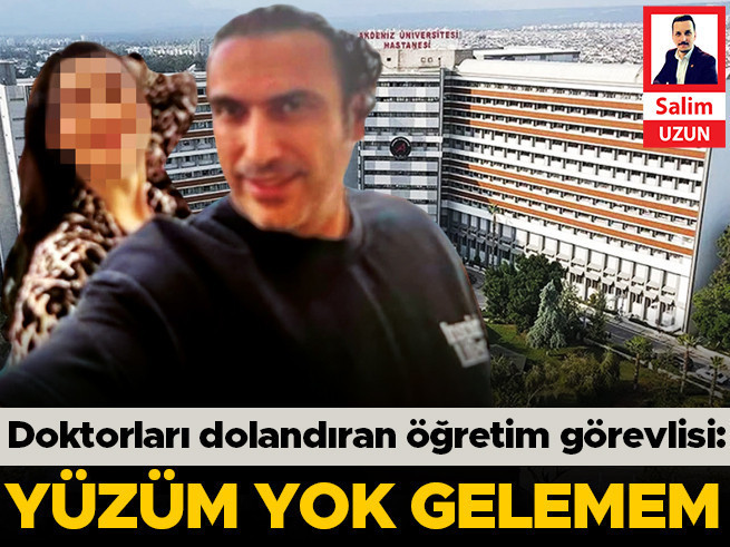 Doktorları 225 milyon TL dolandıran öğretim görevlisi: Yüzüm yok gelemem