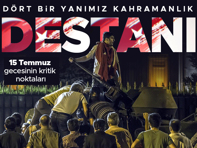 Dört bir yanımız kahramanlık destanı: 15 Temmuz gecesinin kritik noktaları