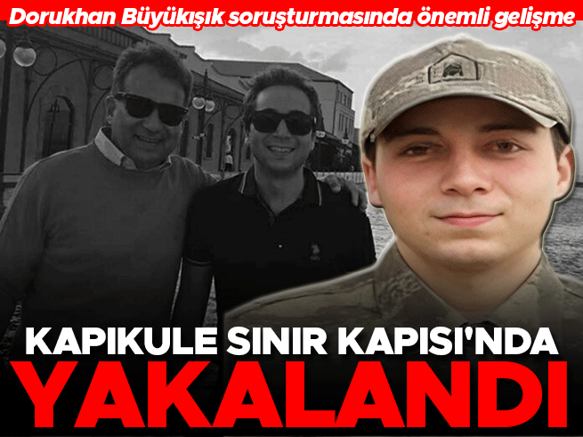 Dorukhan Büyükışık cinayetinde son şüpheli Kapıkule'de yakalandı