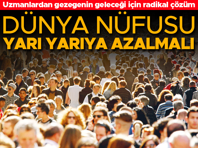 Dünya nüfusu 4 milyara inmeli: Bilim insanlarından 'sürdürülebilir' uyarı