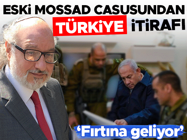 Emekli MOSSAD ajanından Türkiye itirafı: Fırtına geliyor
