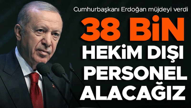 Erdoğan'dan sağlıkta yeni istihdam müjdesi: 38 bin hekim dışı personel alınacak