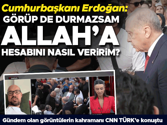 Erdoğan'ın 'Görüp de durmasam Allah'a hesabını nasıl veririm' dediği anlar