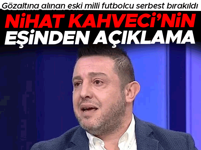 Eski milli futbolcu Nihat Kahveci gözaltına alındı, serbest bırakıldı