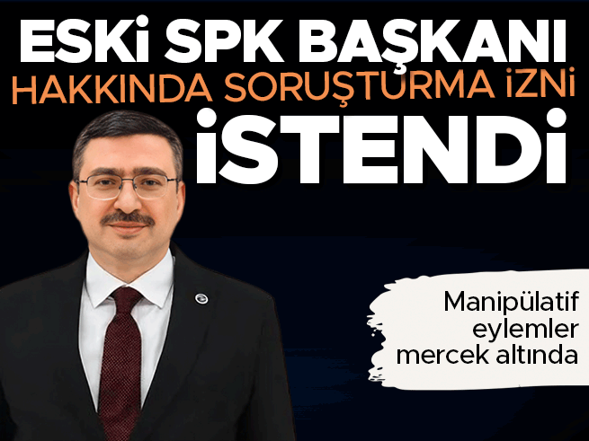 Eski SPK Başkanı Hakkında Soruşturma İzni Talebi