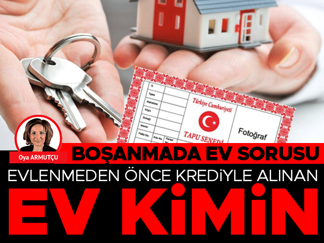 Evlenmeden Önce Krediyle Alınan Ev Kimin? Miras ve Mal Paylaşımı