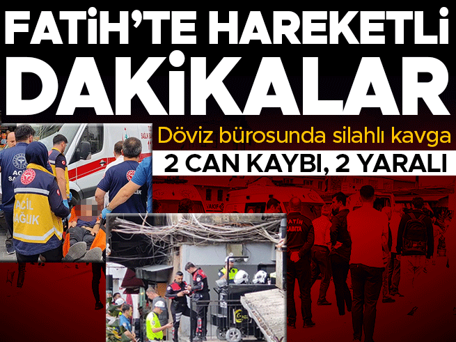 Fatih'te döviz bürosunda silahlı çatışma: 2 ölü, 2 yaralı