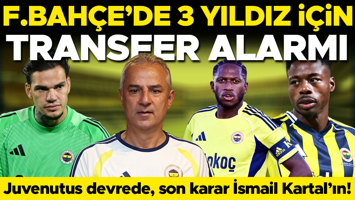 Fenerbahçe'de 3 yıldız için transfer alarmı