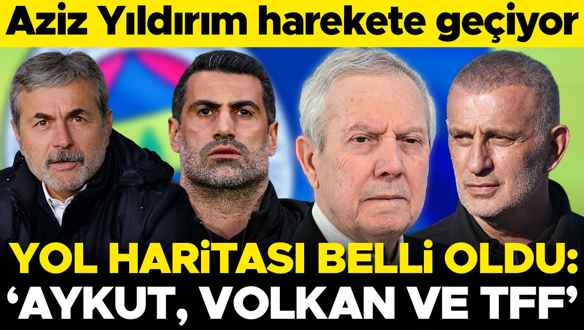 Fenerbahçe'de Aziz Yıldırım'ın yol haritası belli oldu