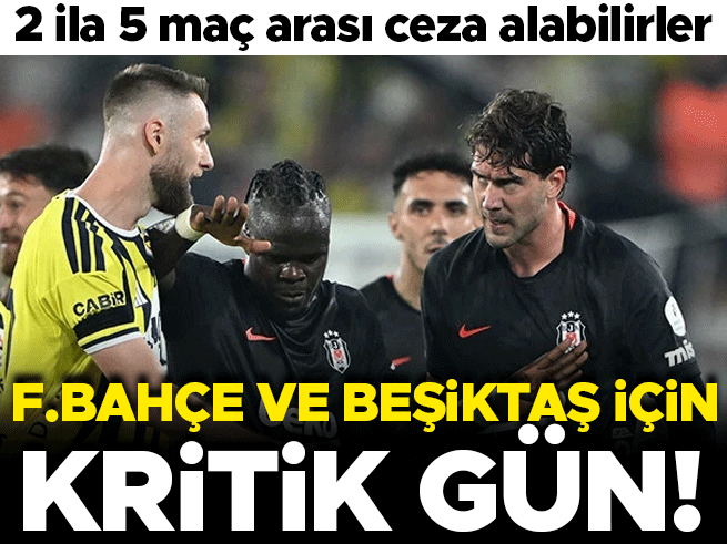Fenerbahçe ve Beşiktaş'ta Kritik Gün: 2-5 Maç Ceza Riski
