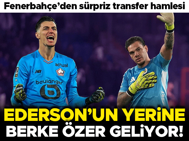 Fenerbahçe'de Ederson'a veda: Berke Özer sürprizi