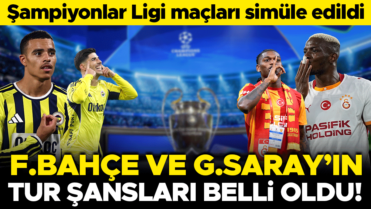 Fenerbahçe ve Galatasaray'ın Şampiyonlar Ligi simülasyonu: Tur şansları