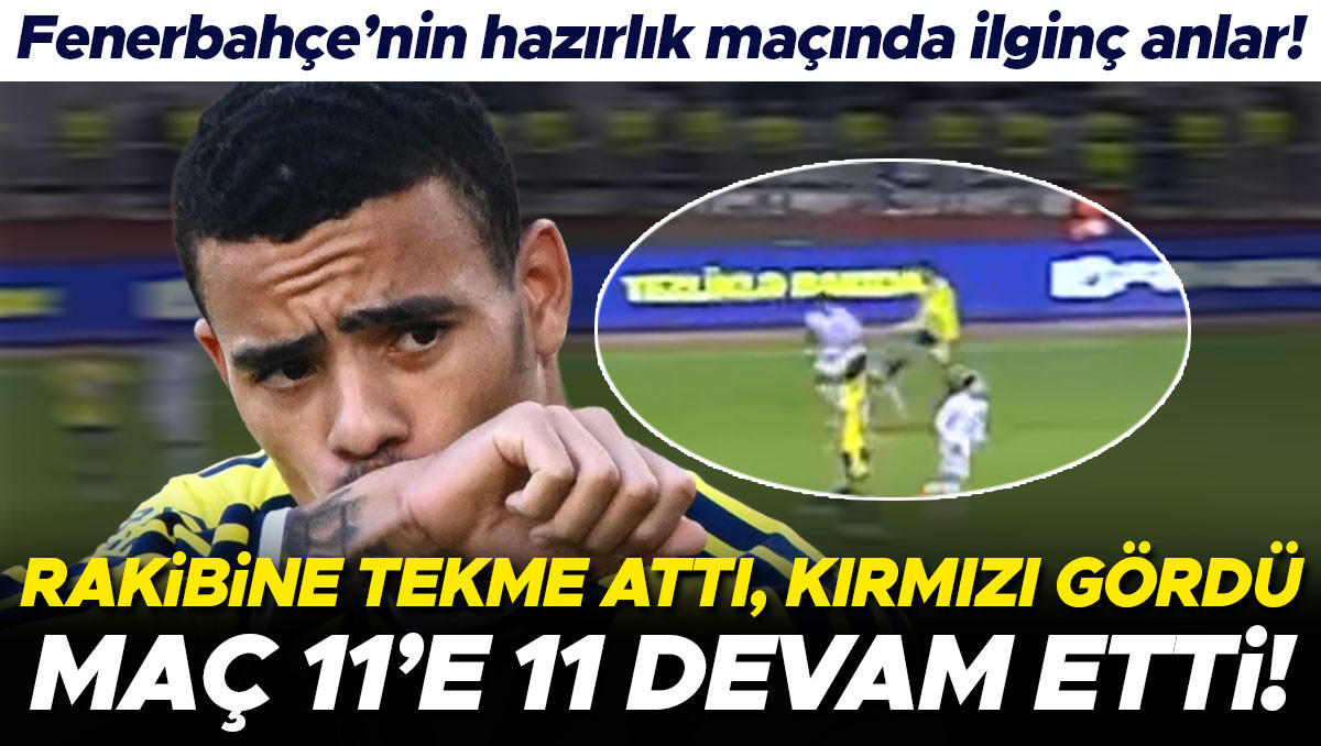 Fenerbahçe hazırlık maçında Greenwood kırmızı kart gördü