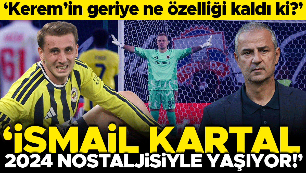 Fenerbahçe'de İsmail Kartal ve Kerem Aktürkoğlu'na sert eleştiriler