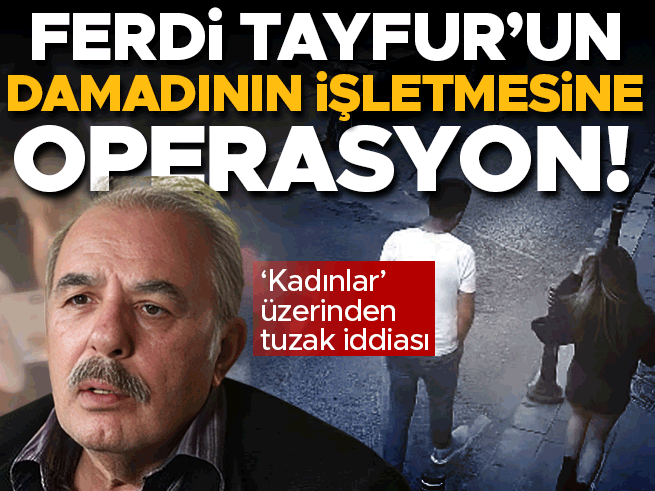 Ferdi Tayfur'un damadı Muhammet Aydın'ın restoranına yüksek hesap operasyonu