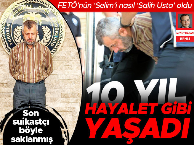 FETÖ’nün ‘Selim’i nasıl ‘Salih Usta’ oldu… Son suikastçı 10 yıl böyle saklanmış