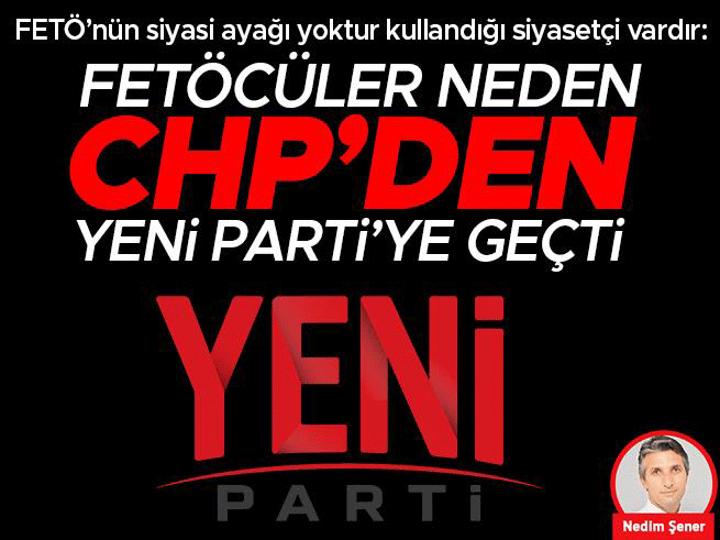 FETÖ'nün Siyasi Ayağı Yoktur: FETÖ'cüler Neden CHP'den Yeni Parti'ye Geçti