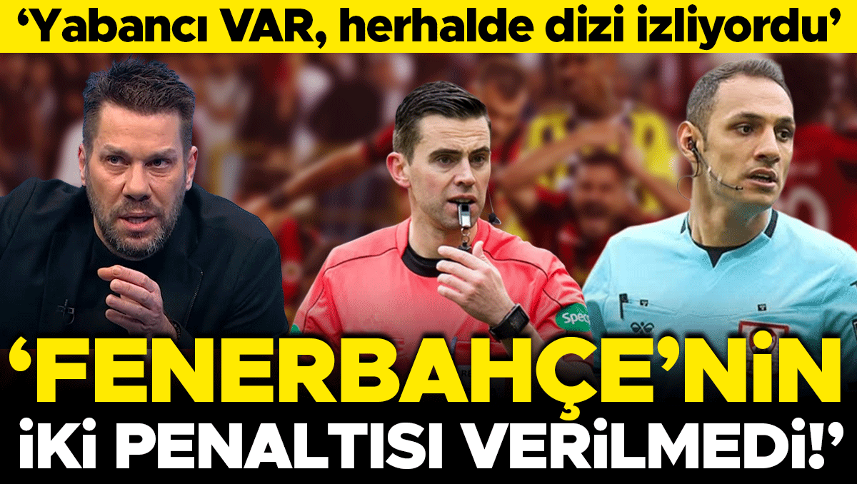 Fırat Aydınus: Fenerbahçe'nin İki Penaltısı Verilmedi, VAR Dizi İzliyordu