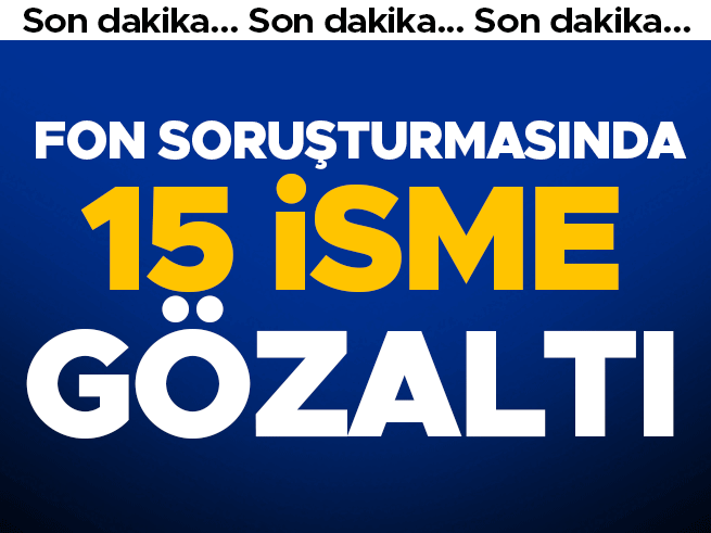 Fon Soruşturmasında 15 Şüpheli Daha Gözaltına Alındı