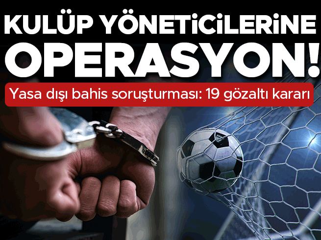 Futbol Kulübü Yöneticilerine Bahis Operasyonu: 19 Şüpheli Gözaltında