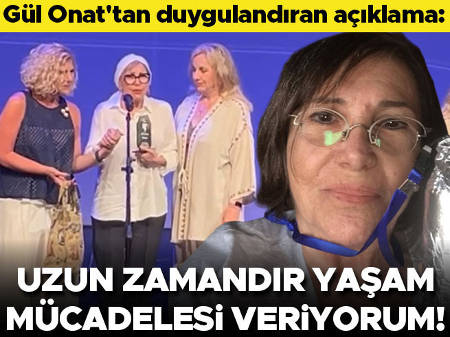 Gül Onat'tan duygulandıran açıklama: 'Uzun zamandır yaşam mücadelesi veriyorum