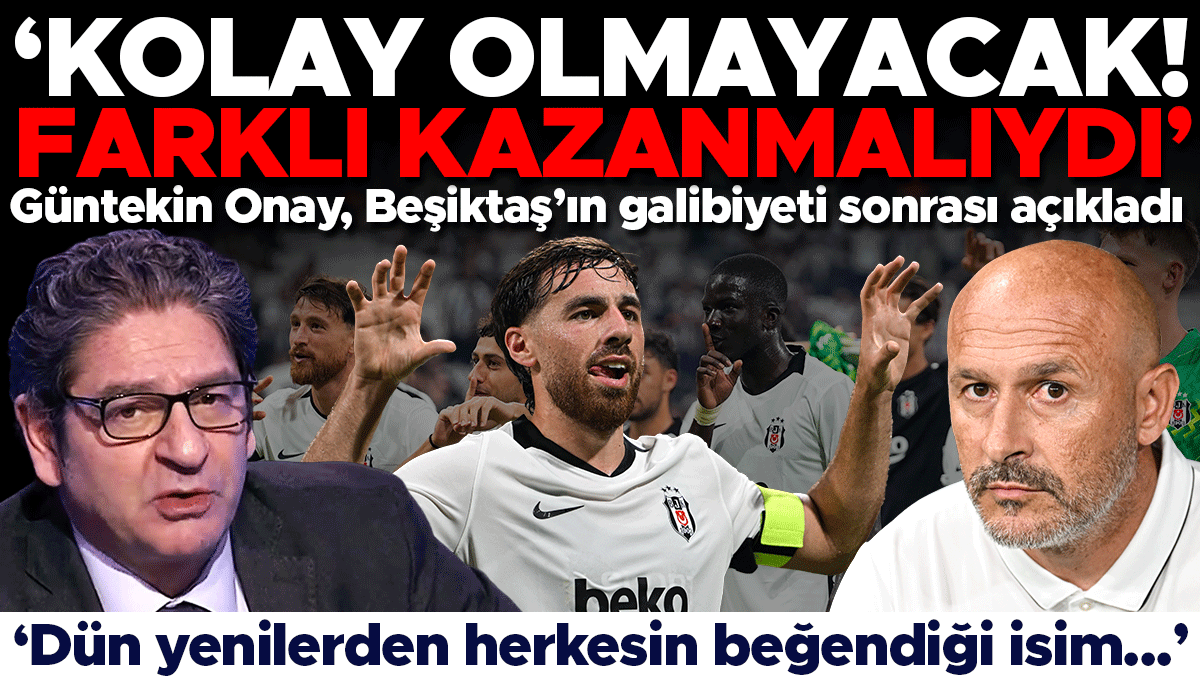 Güntekin Onay: Beşiktaş galibiyet için daha fazlasını yapmalıydı