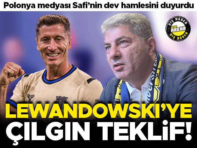 Hakan Safi'den Lewandowski'ye çılgın teklif