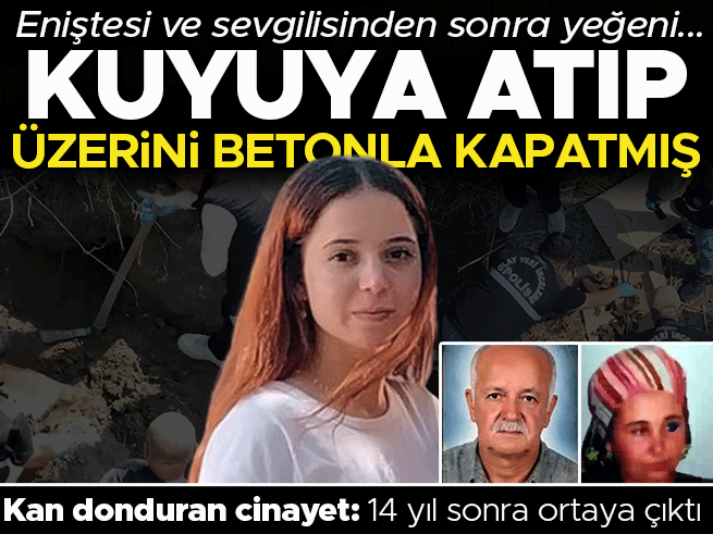 Hatay'da kan donduran cinayet: Enişte, sevgili derken yeğenini de öldürüp kuyuya beton dökmüş