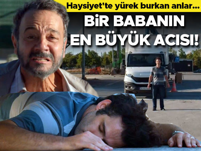 Haysiyet'te Yürek Burkan Anlar: Bir Babanın En Büyük Acısı