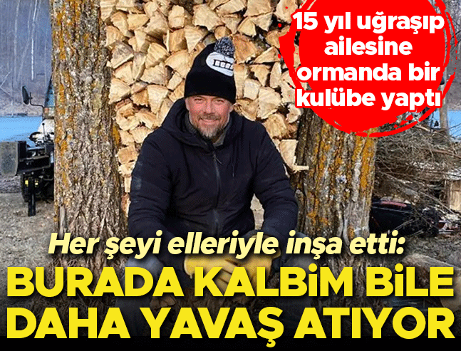 Her şeyi elleriyle yaptı… 15 yıl uğraşıp ailesine ormanda bir kulübe inşa etti: Burada kalbim bile daha yavaş atıyor