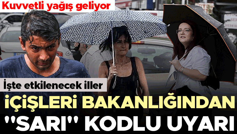 İçişleri Bakanlığı 4 il için sarı kodlu uyarı: Kuvvetli yağmur bekleniyor