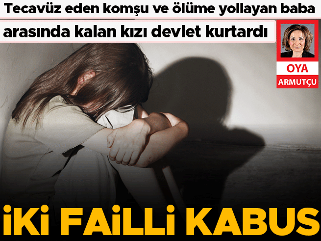 İki failli kabus: Tecavüz eden komşu ve ölüme yollayan baba arasında kalan kızı devlet kurtardı