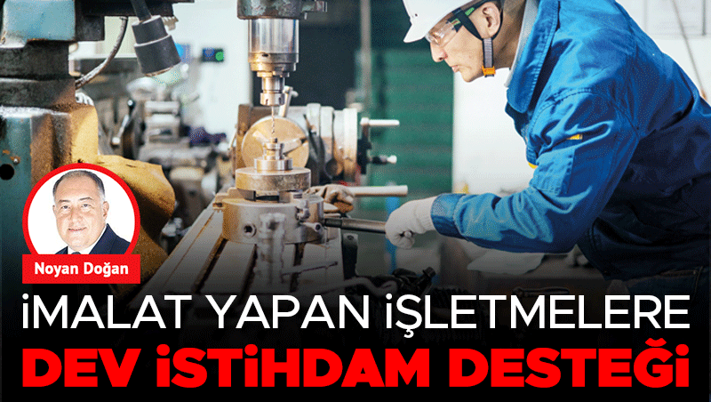 İmalat Sektörüne Dev İstihdam Desteği Genişletildi