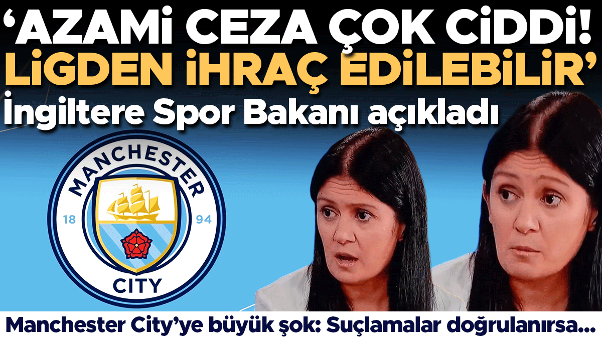 İngiliz Bakan: Manchester City Premier Lig'den İhraç Edilebilir