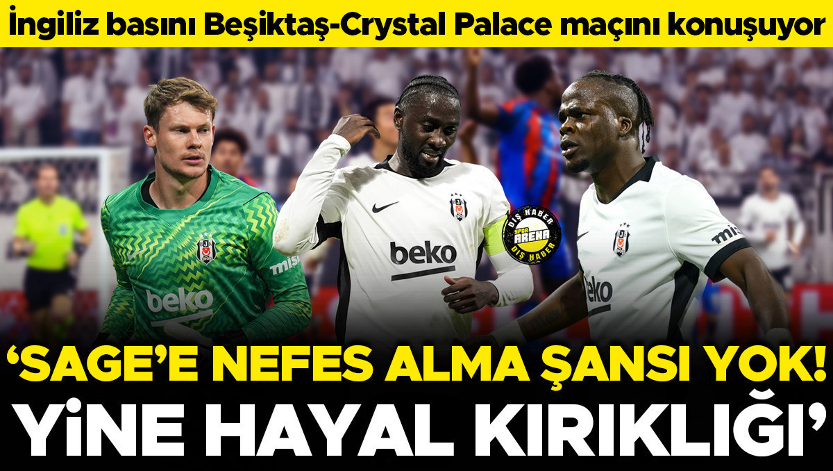 İngiliz basını Beşiktaş-Crystal Palace maçını konuşuyor: 'Palace beraberlikle yetinmek zorunda kaldı
