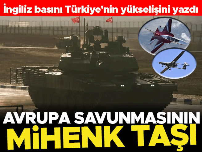 İngiliz basını Türkiye'nin yükselişini yazdı: Avrupa savunmasının mihenk taşı