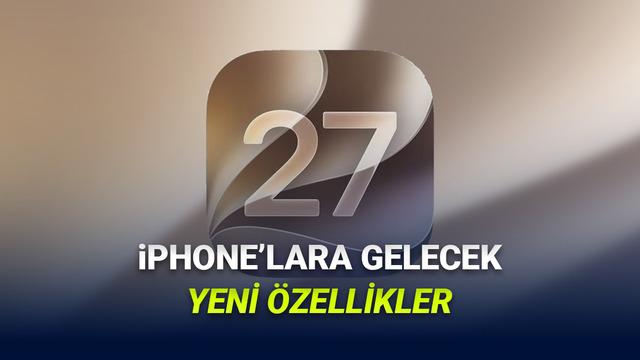 iOS 27 ile iPhone'lara Gelecek Tüm Yeni Özellikler