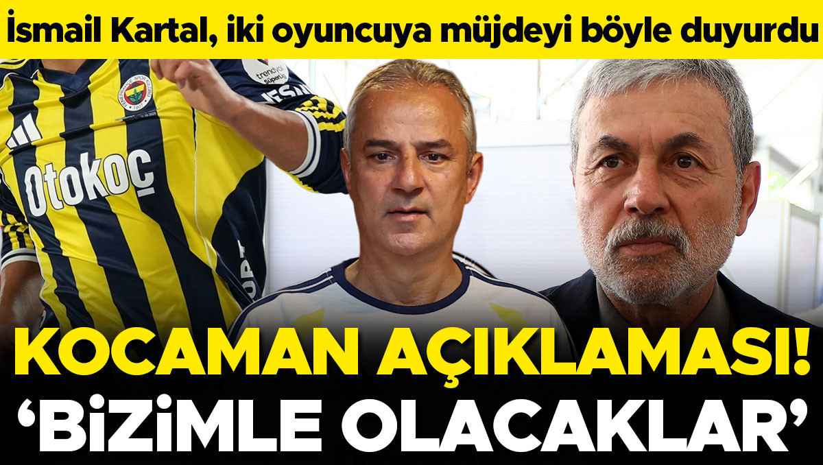 İsmail Kartal'dan Aykut Kocaman ve 2 oyuncu açıklaması: Bizimle olacaklar