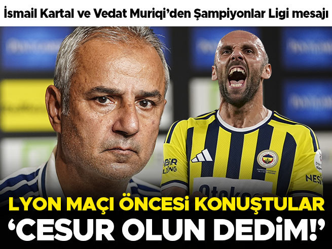 İsmail Kartal: Cesur Olun Dedim, Lyon'da Final Niteliğinde Maç