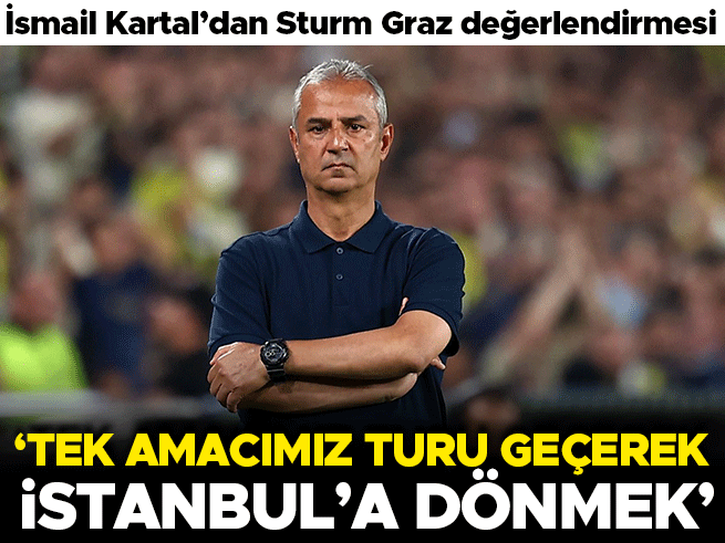 İsmail Kartal: Turu Geçerek İstanbul'a Dönmek İstiyoruz