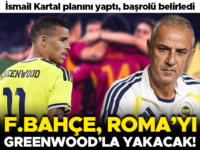 İsmail Kartal'ın Roma Planı: Greenwood Başrolde
