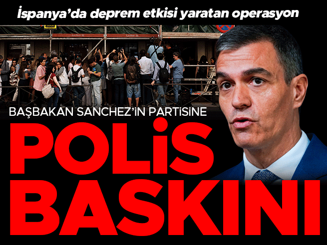 İspanya'da deprem etkisi: Başbakan Sanchez'in partisine polis baskını