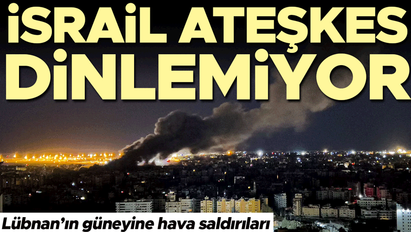 İsrail ateşkesi ihlal etti: Lübnan'ın güneyi bombalandı
