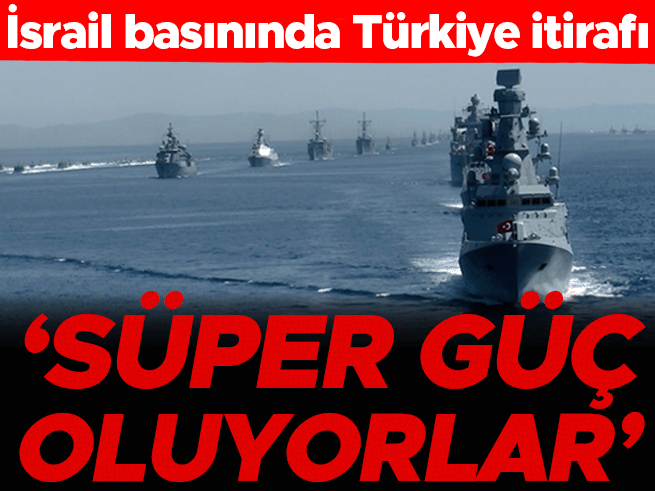 İsrail basını: Türkiye süper güç oluyor