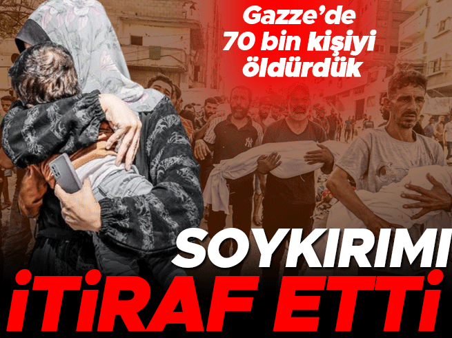 İsrail'den skandal itiraf: Gazze'de 70 bin kişiyi öldürdük