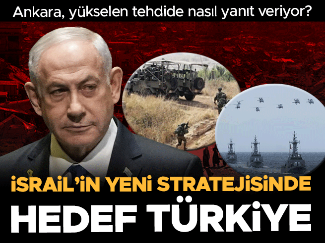 İsrail'in yeni stratejisinde hedef Türkiye: Ankara'dan yükselen tehdide yanıt