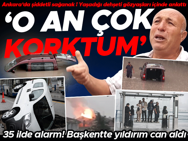 İstanbul ve Ankara başta 35 ilde kuvvetli yağış: Yollar göle döndü, yıldırım can aldı