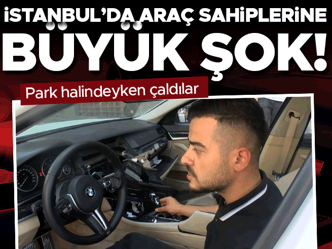 İstanbul'da Araç Soygunu: Camlar Kırıldı, Multimedya ve Gösterge Panelleri Çalındı