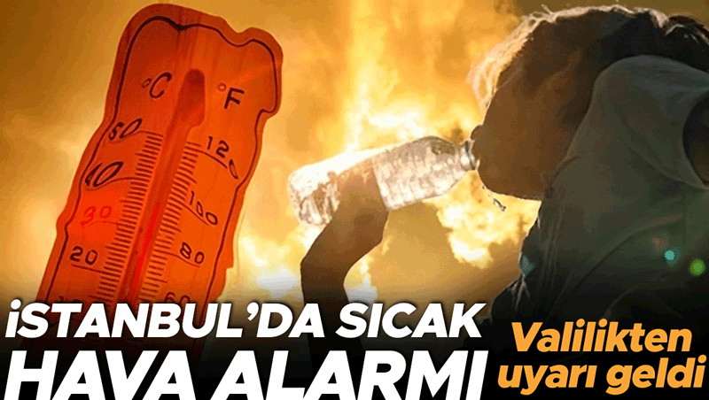 İstanbul'da sıcaklık 40 dereceye dayandı: Valilikten kritik uyarı