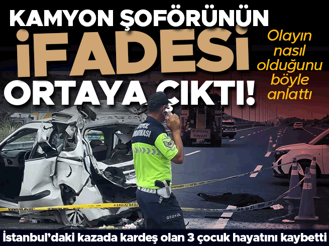 İstanbul'daki Feci Kazada Ölen Çocuklar Kardeş Çıktı: Kamyonet Sürücüsü Olayı Anlattı